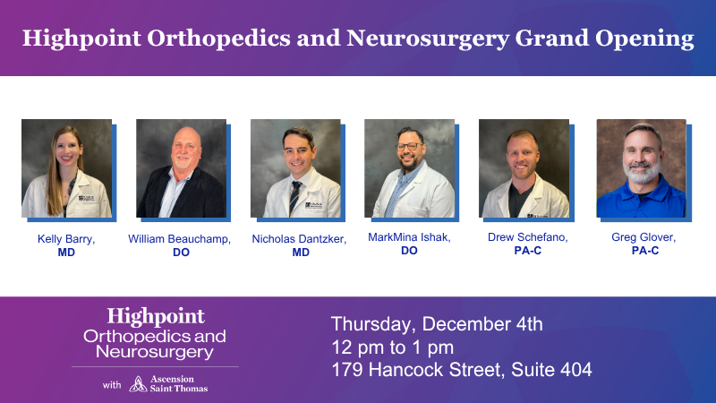 Highpoint Orthopedics and Neurosurgery Grand Opening, Dec 4, 12–1 pm, 179 Hancock St, Suite 404. Featured providers: Kelly Barry, MD; William Beauchamp, DO; Nicholas Dantzker, MD; MarkMina Ishak, DO; Drew Schefano, PA-C; Greg Glover, PA-C